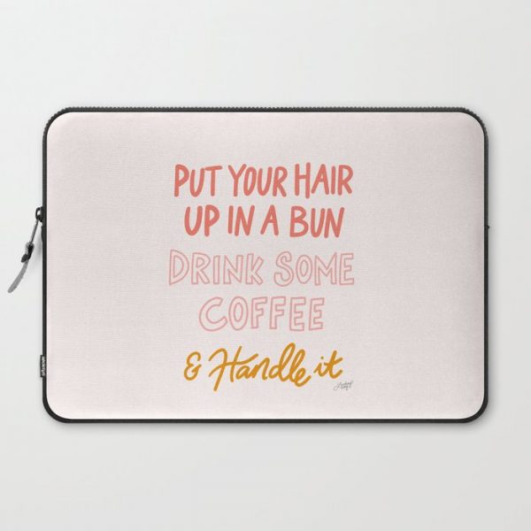 Put Your Hair Up, Drink Some Coffee & Handle It Computer Cover by Lindsey Kay Co - Laptop Sleeve - 15"